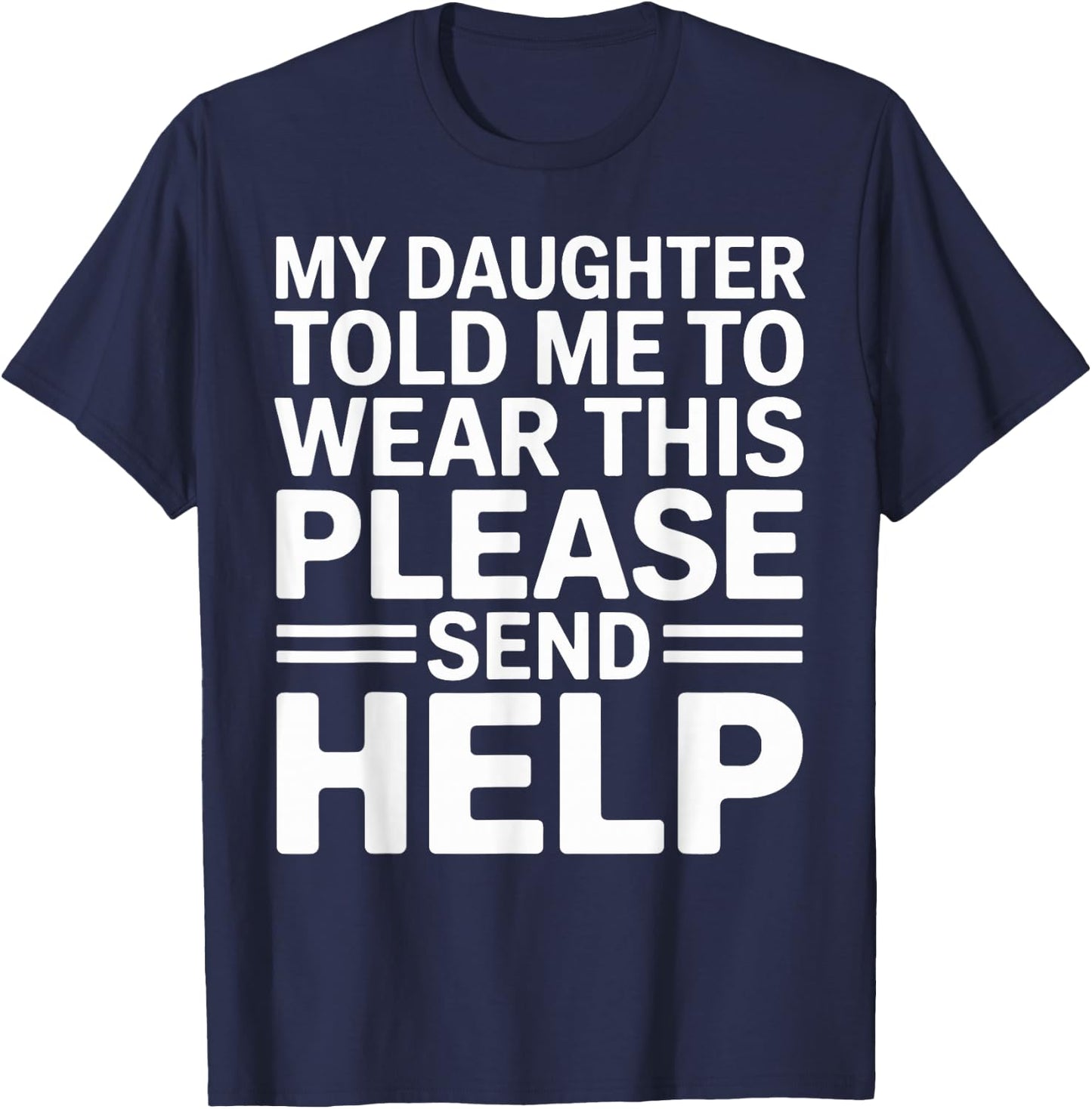 My Daughter Told Me to Wear This Please Send Help Dad Father T-Shirt - T-Shirt | Navy