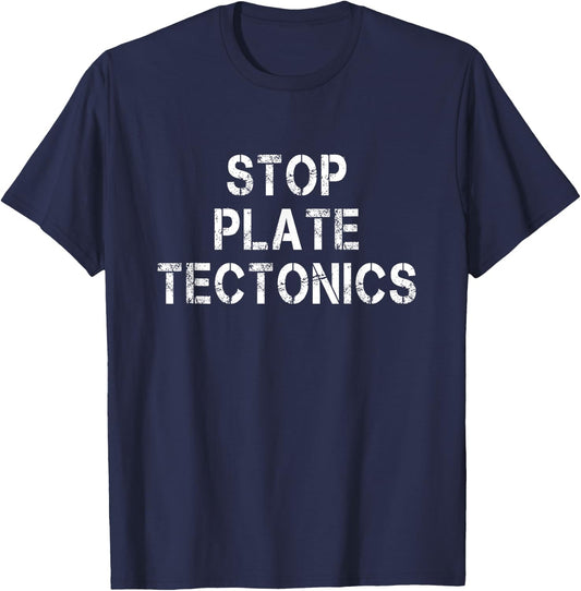 Stop Plate Tectonics Funny Geologist Saying T-Shirt - T-Shirt | Navy