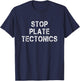 Stop Plate Tectonics Funny Geologist Saying T-Shirt - T-Shirt | Navy
