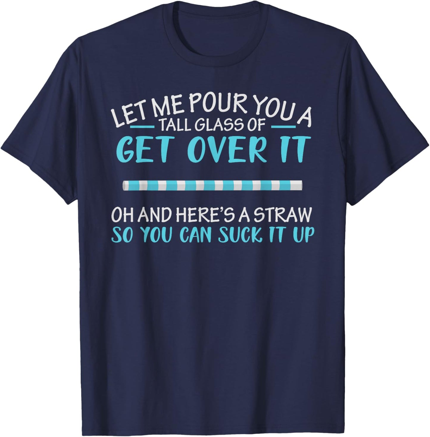 Let Me Pour You A Tall Glass Of Get Over It & Suck It Up T-Shirt - T-Shirt | Navy