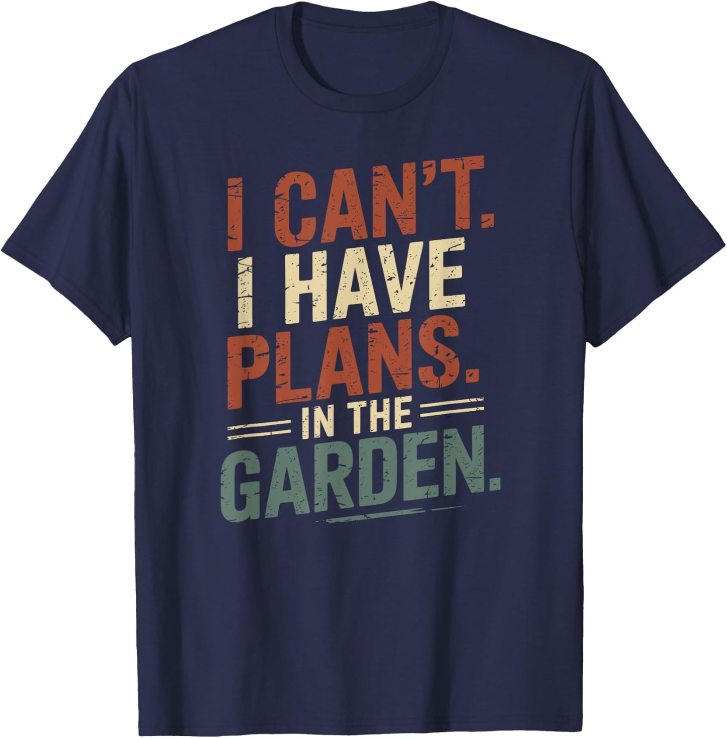 I Can't. I Have Plans. In The Garden. Plant Lover Gardening T-Shirt - T-Shirt | Navy