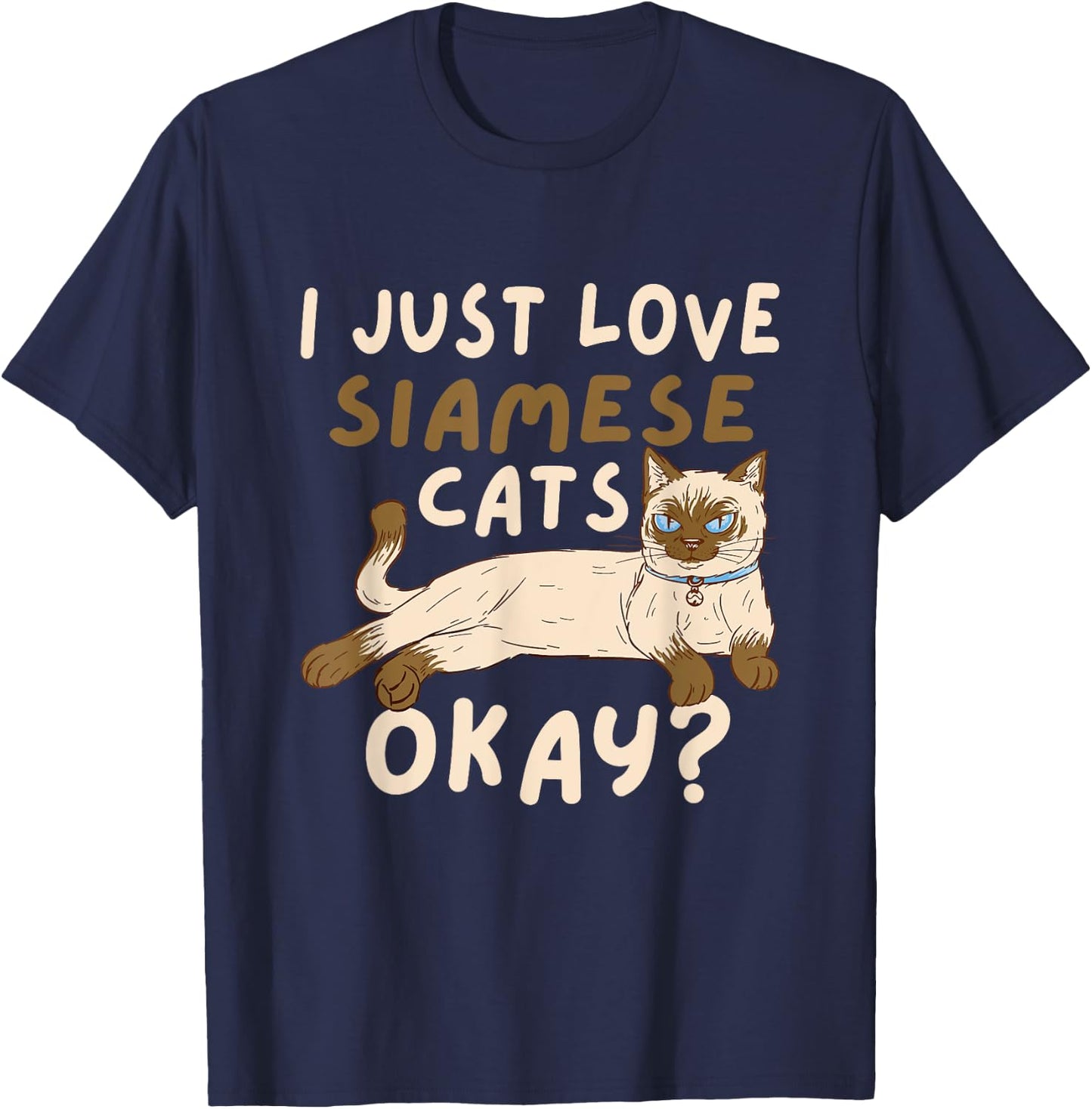Siamese Cat I Just Love Siamese Cats Okay Cat T-Shirt - T-Shirt | Navy