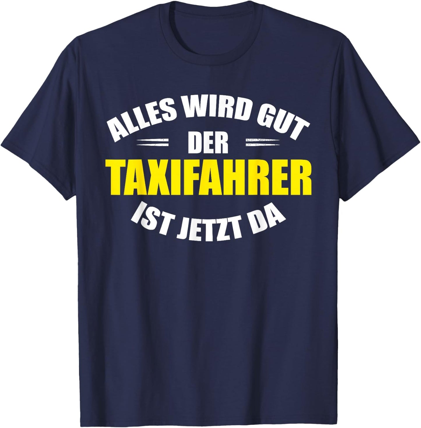"Alles wird gut, der Taxfahrer ist jetzt da!" Funny Taxi , black T-Shirt - T-Shirt | Navy