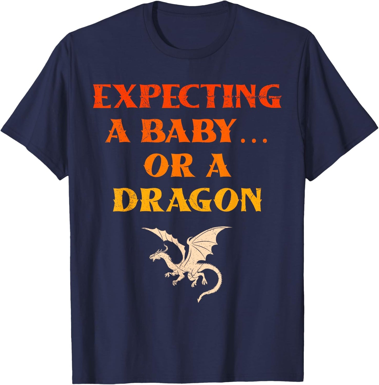 Pregnancy Dad EXPECTING A BABY OR A DRAGON Funny T-Shirt - T-Shirt | Navy