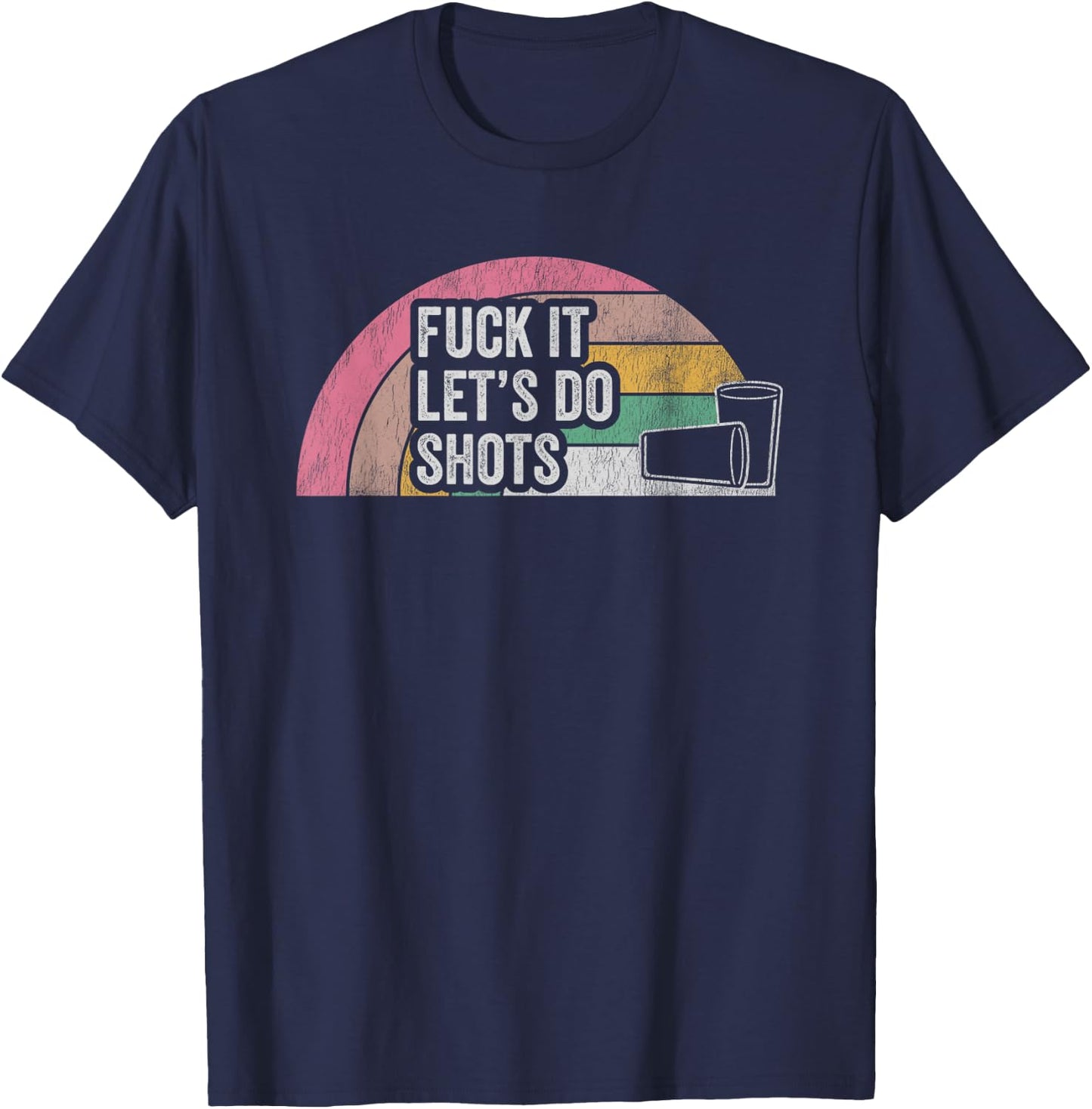 Fuck It Let's Do Shots Retro Humor T-Shirt - T-Shirt | Navy