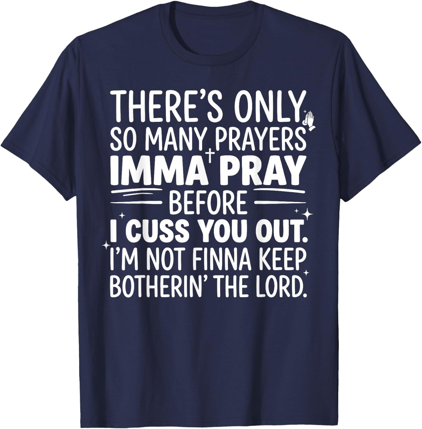 There's Only So Many Prayers Imma Pray Before Funny Saying T-Shirt - T-Shirt | Navy