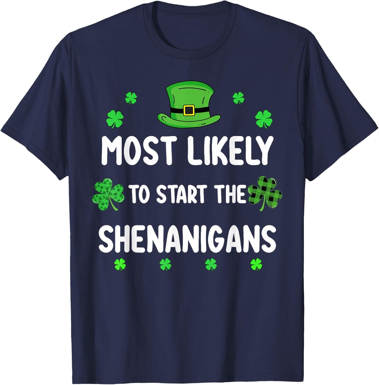St Patricks Day Shamrock Most Likely to Start The Shenanigan T-Shirt - T-Shirt | Navy
