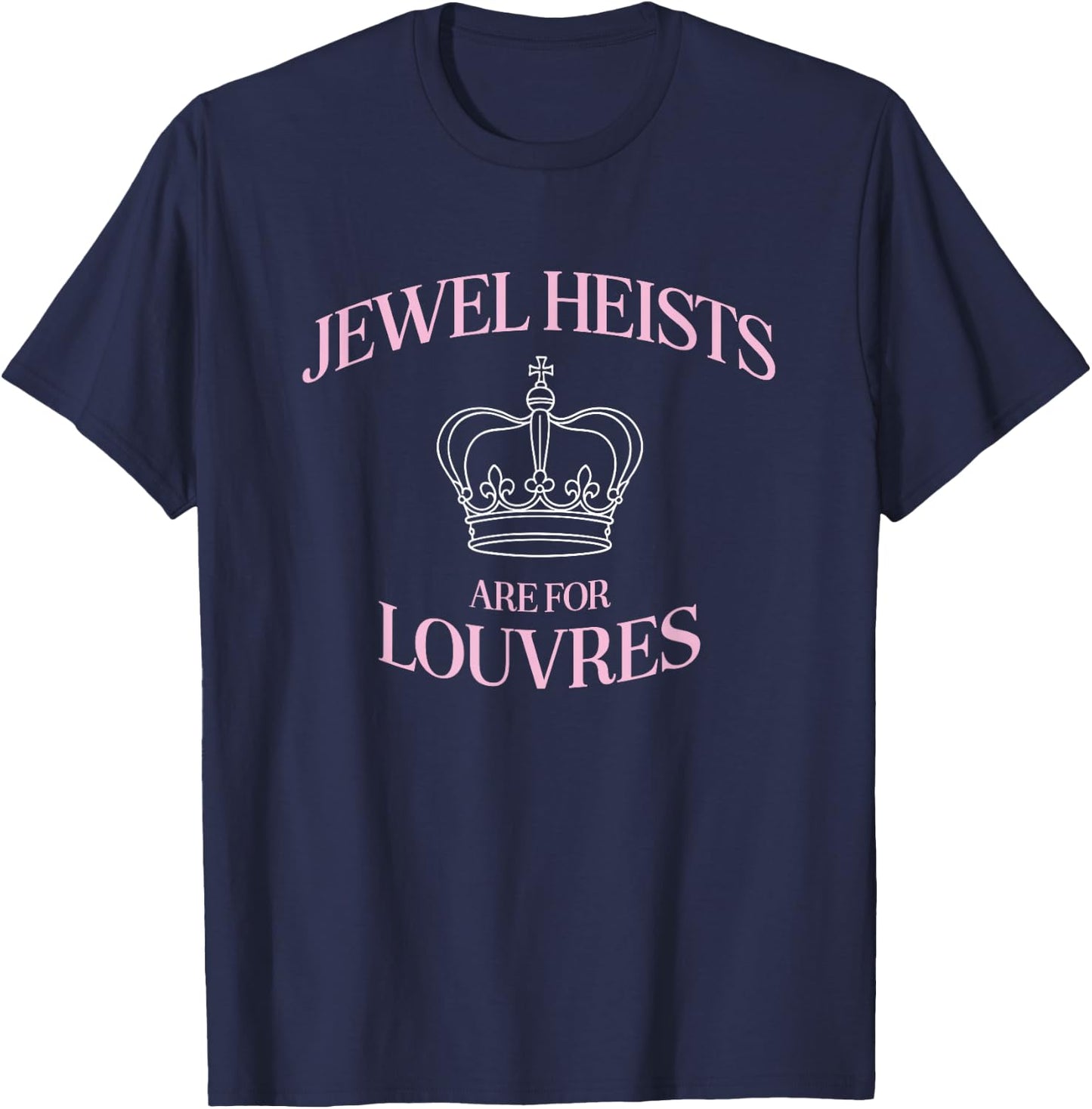 Jewelry Heists Are A Funny Crown Art For The Louvre T-Shirt - T-Shirt | Navy