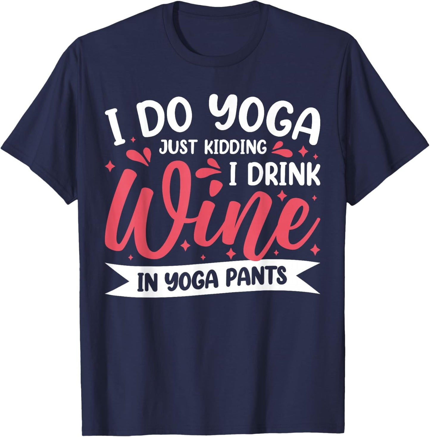 I Do Yoga Just Kidding I Drink Wine In Yoga Pants T-Shirt - T-Shirt | Navy