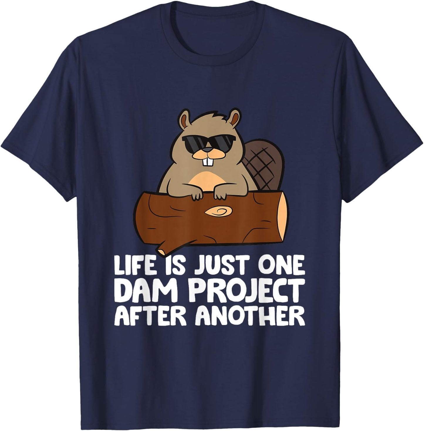 Funny Beaver Sayings And Beaver Gifts Beaver Project Life Is Just One Dam Project After Another T-Shirt - T-Shirt | Navy