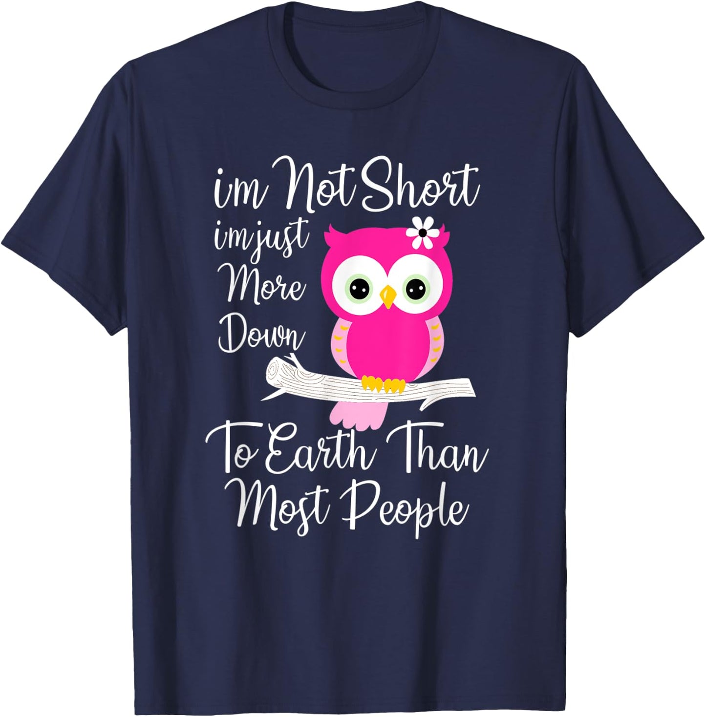 I'm Not Short I'm Just More Down To Earth Than Most People T-Shirt - T-Shirt | Navy