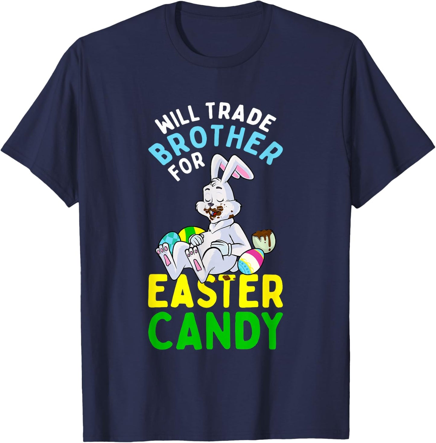 Bunny Eat Chocolate Eggs Will Trade Brother For Easter Candy T-Shirt - T-Shirt | Navy