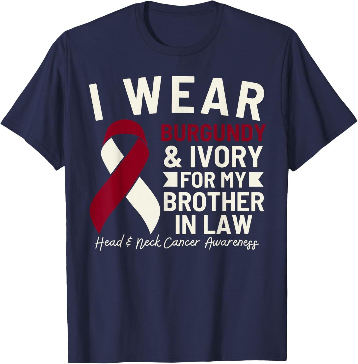 I Wear Burgundy Ivory For My Brother In Law Head Neck Cancer T-Shirt - T-Shirt | Navy