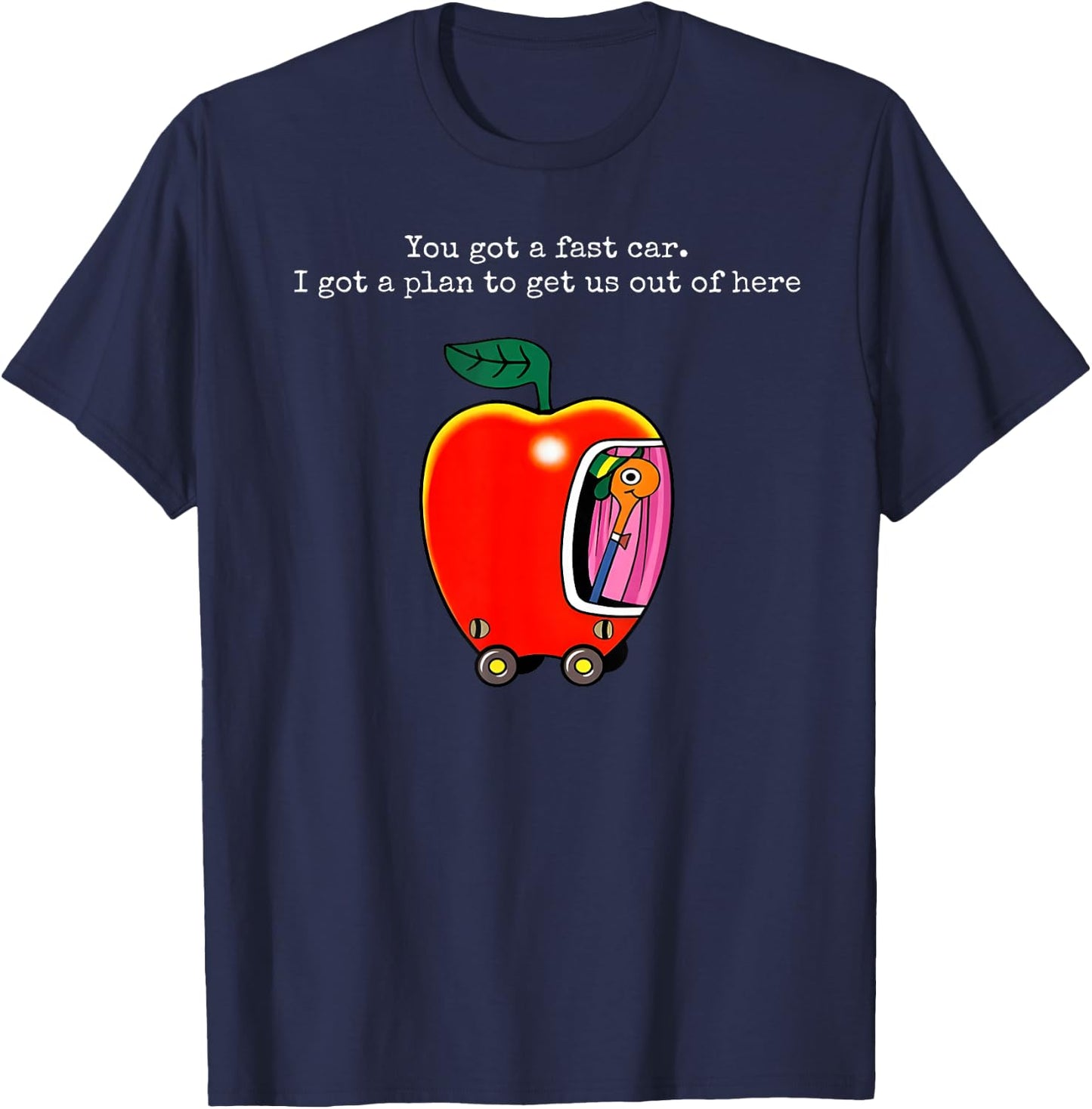 You Got A Fast Car I Got A Plan to Get Us Out of Here T-Shirt - T-Shirt | Navy
