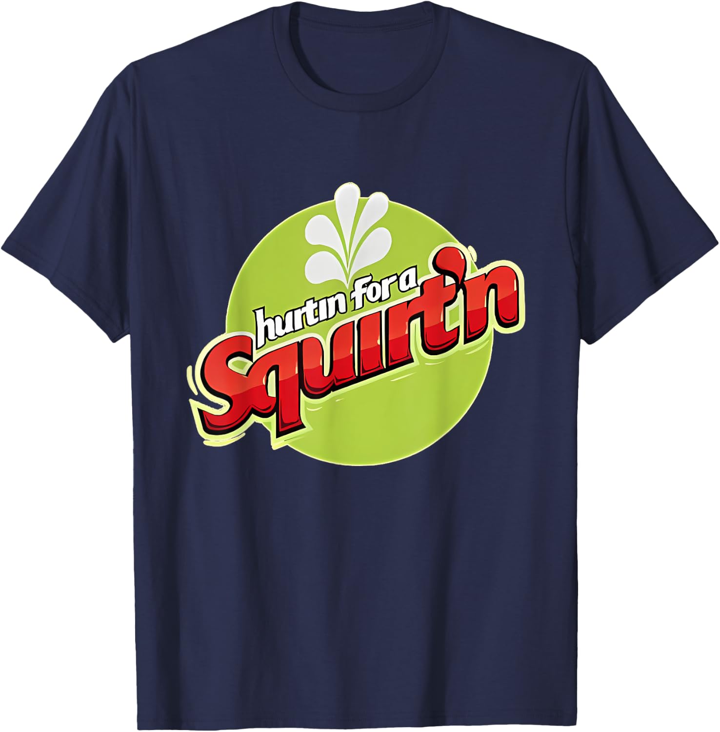 Hurtin' For A Squirtin' Funny T-Shirt - T-Shirt | Navy