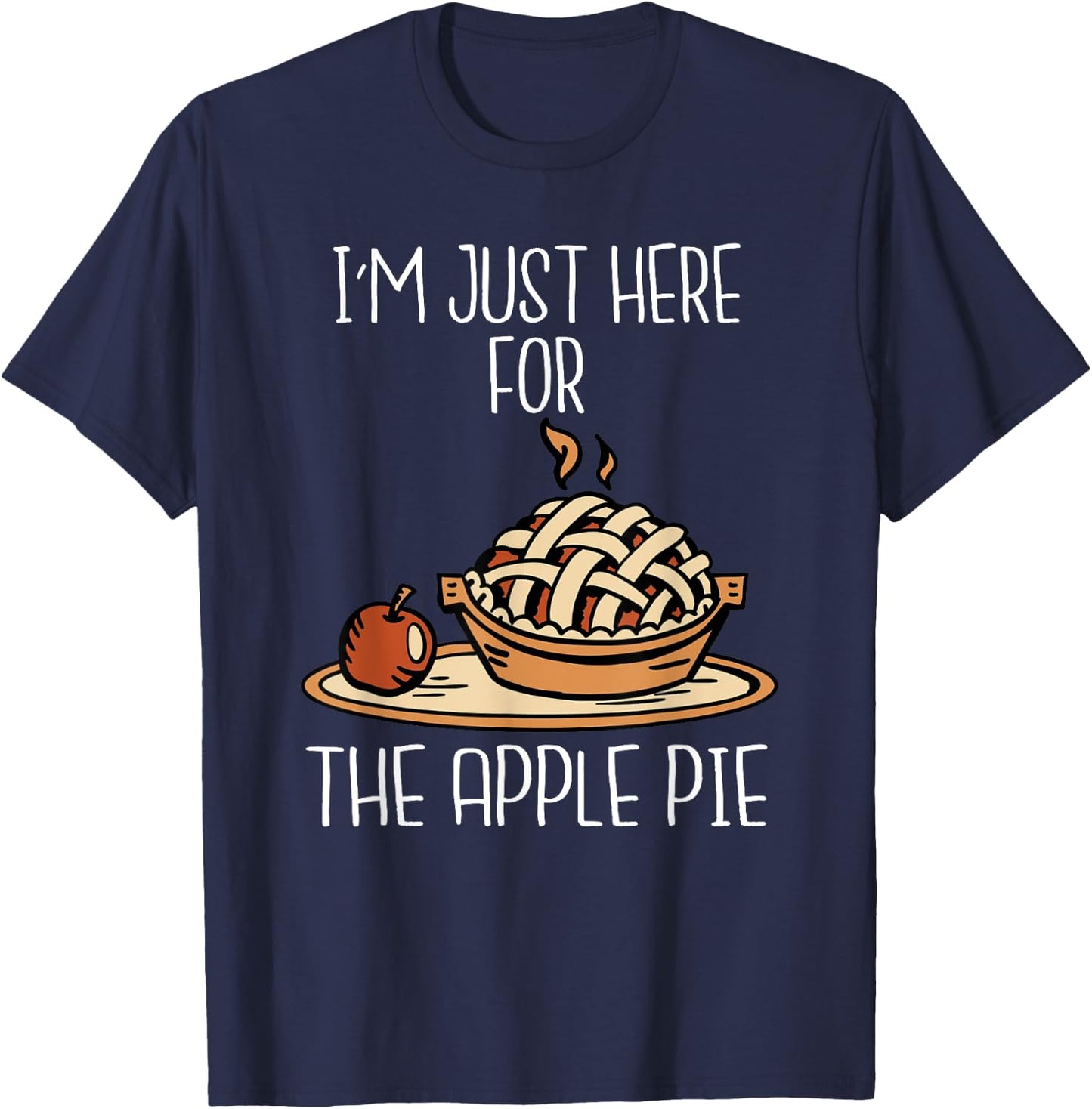 I'm Just Here For The Apple Pie Shirt Funny Thanksgiving Pie T-Shirt - T-Shirt | Navy