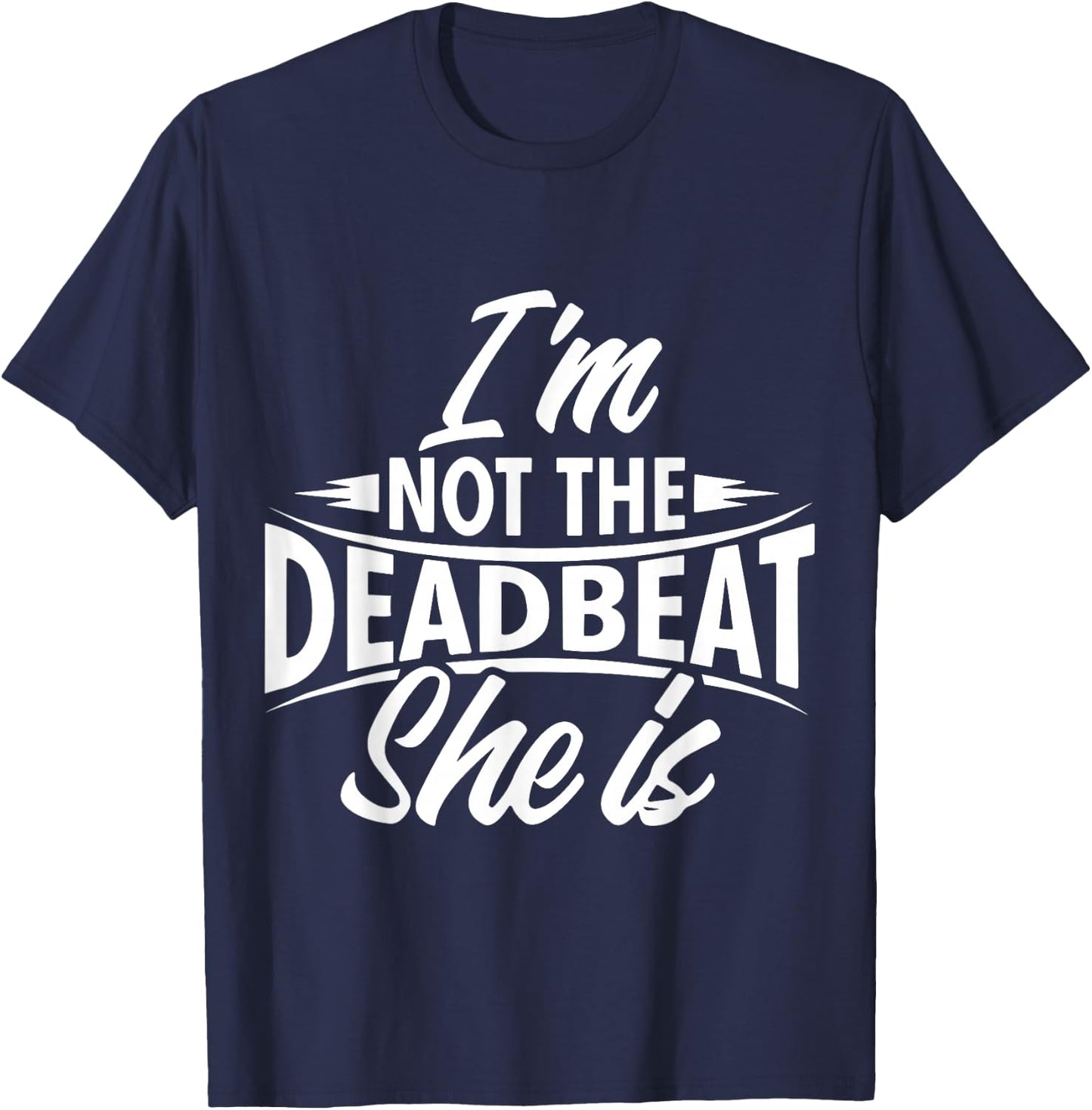 Funny Deadbeat Dad I'm Not The Deadbeat She is Father's Day T-Shirt - T-Shirt | Navy