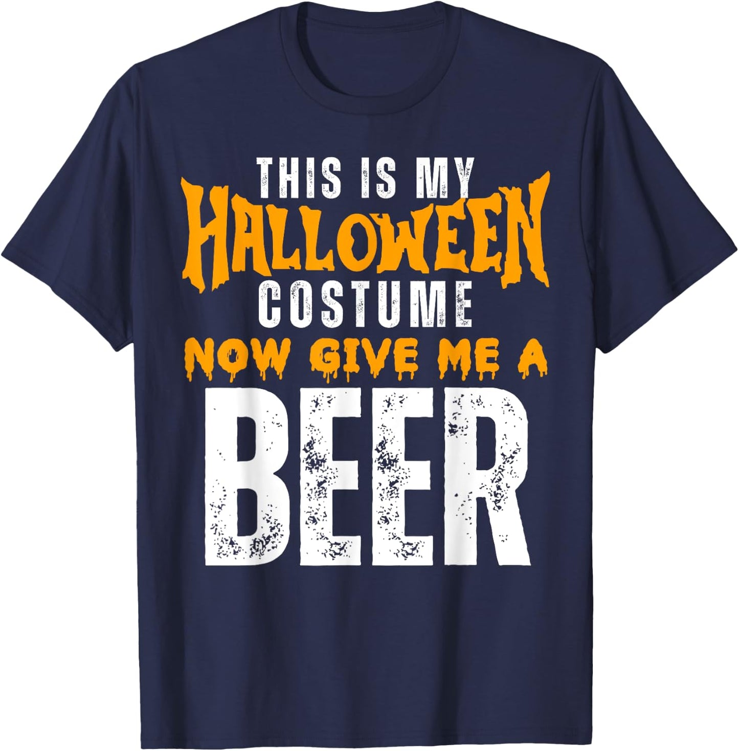 Funny Beer This Is My Halloween Costume Now Give Me A Beer T-Shirt - T-Shirt | Navy