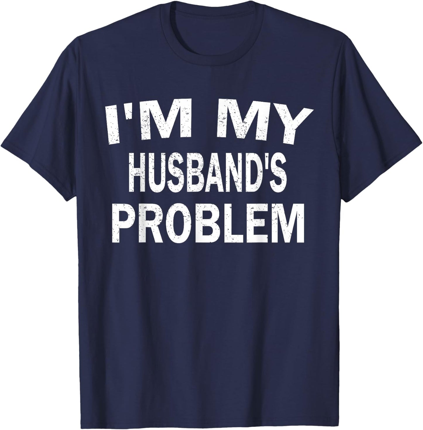 Funny Wife Humorous Saying I’m My Husband’s Problem T-Shirt - T-Shirt | Navy