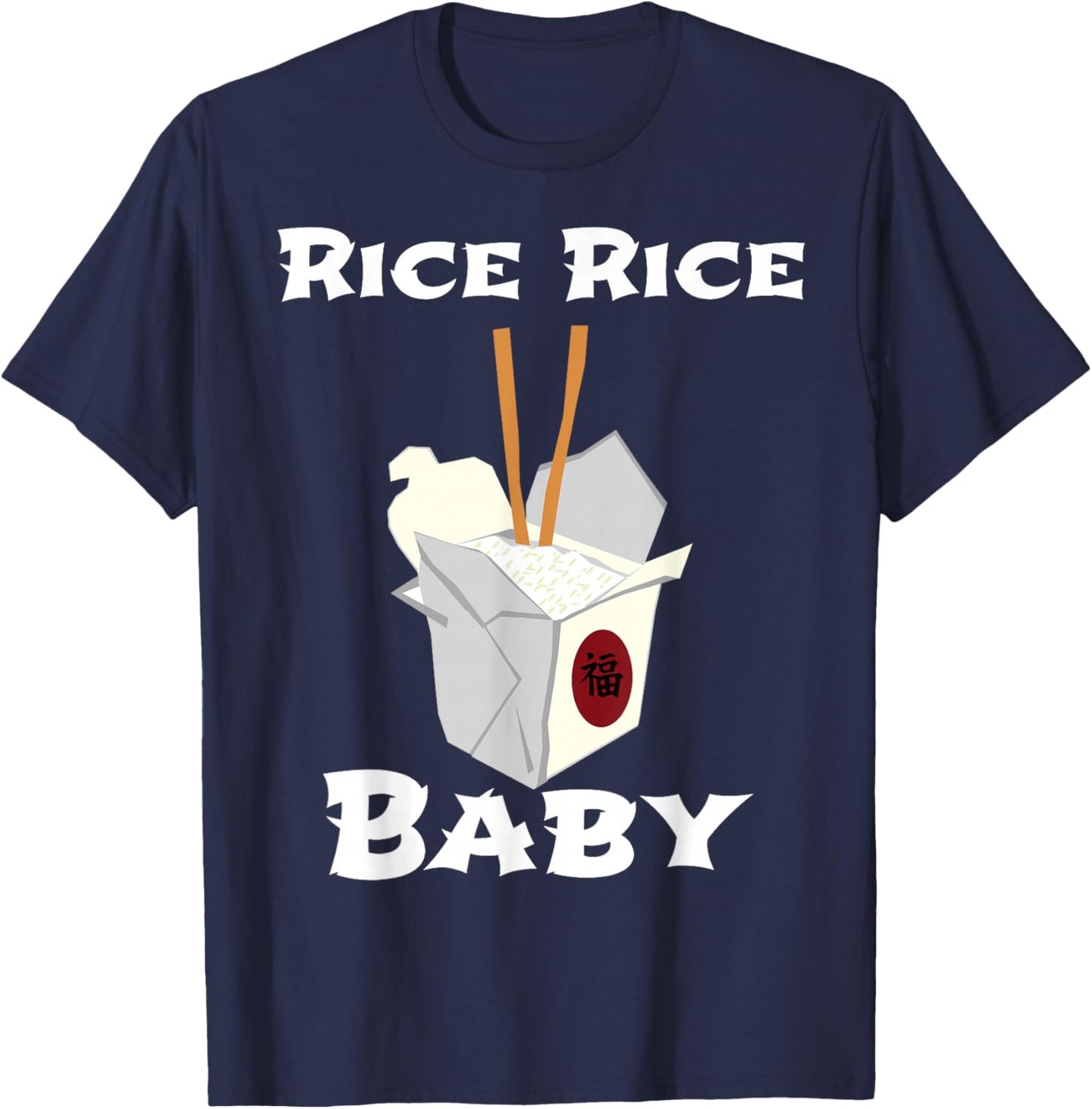Rice Rice Baby! Funny Cool Chinese Asian Food Shirt! T-Shirt - T-Shirt | Navy