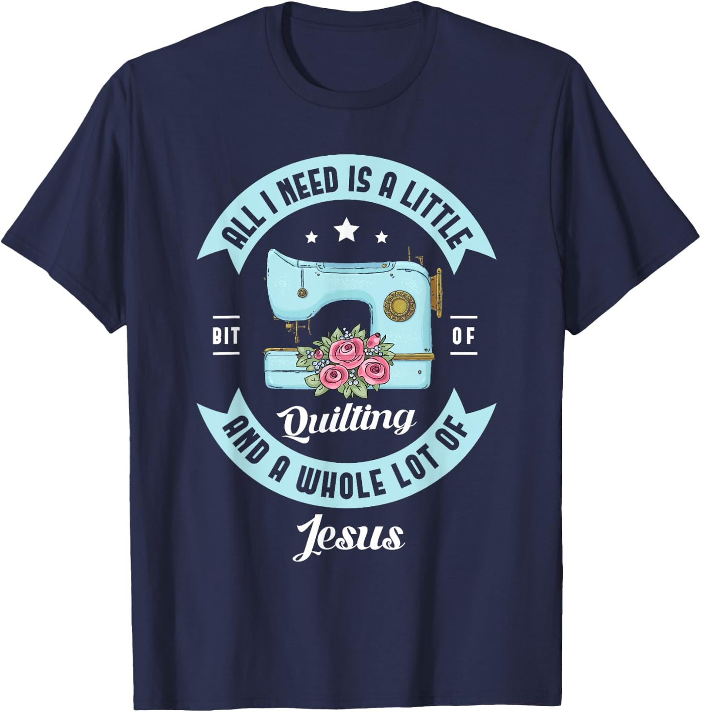 All I need is a little bit of quilting and a whole lot Jesus T-Shirt - T-Shirt | Navy
