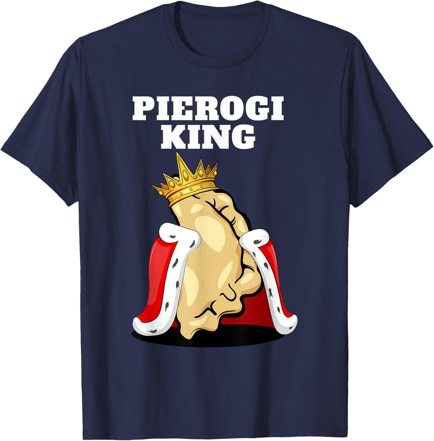 Pierogi King | Pierogi Lover Shirt | Polish Pierogi T-Shirt - T-Shirt | Navy