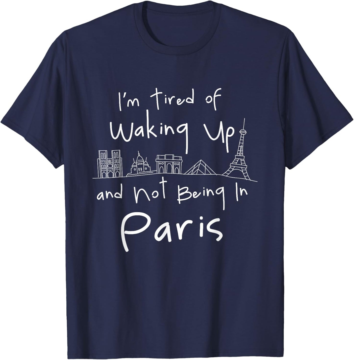 I'm Tired of Waking Up and not Being in Paris T-Shirt - T-Shirt | Navy