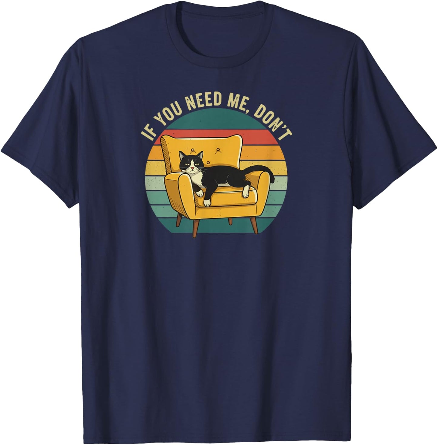 If You Need Me, Don't Funny Cute Lazy Cat Sarcastic Humor T-Shirt - T-Shirt | Navy