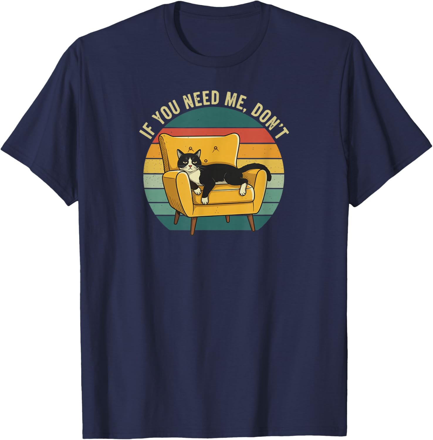 If You Need Me, Don't Funny Cute Lazy Cat Sarcastic Humor T-Shirt - T-Shirt | Navy