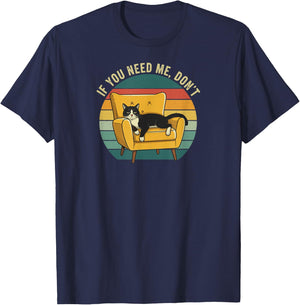If You Need Me, Don't Funny Cute Lazy Cat Sarcastic Humor T-Shirt - T-Shirt | Navy