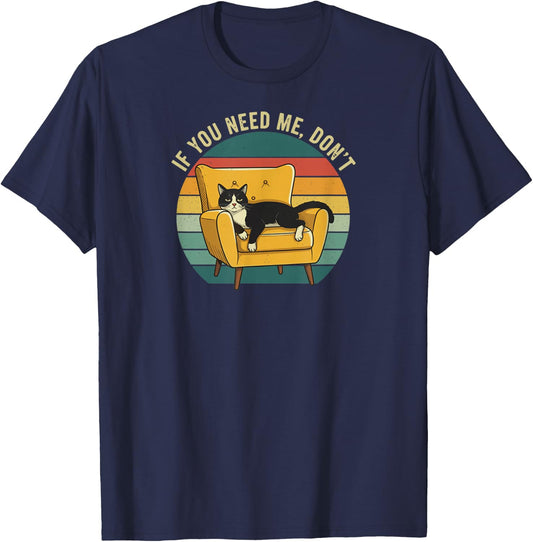 If You Need Me, Don't Funny Cute Lazy Cat Sarcastic Humor T-Shirt - T-Shirt | Navy