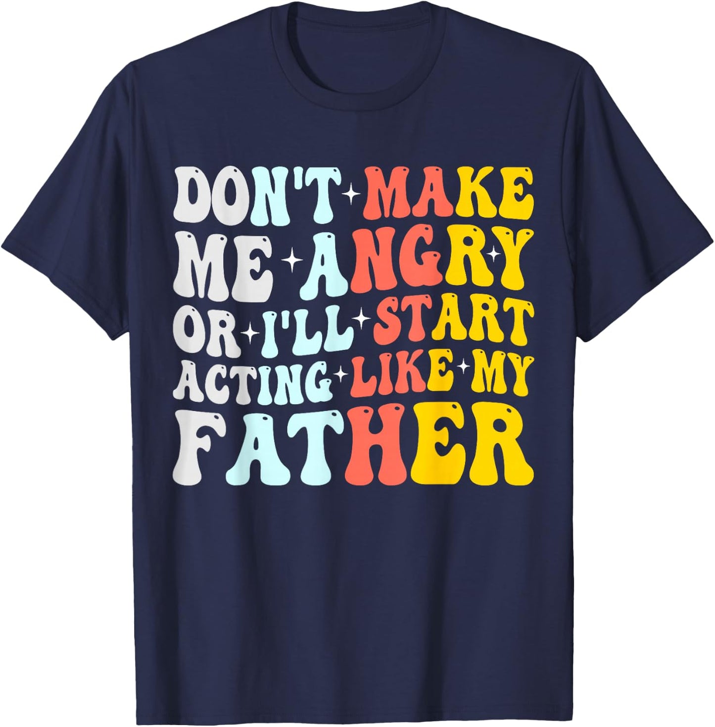 Don’t Make Me Angry Or I’ll Act Like My father Funny Dad T-Shirt - T-Shirt | Navy
