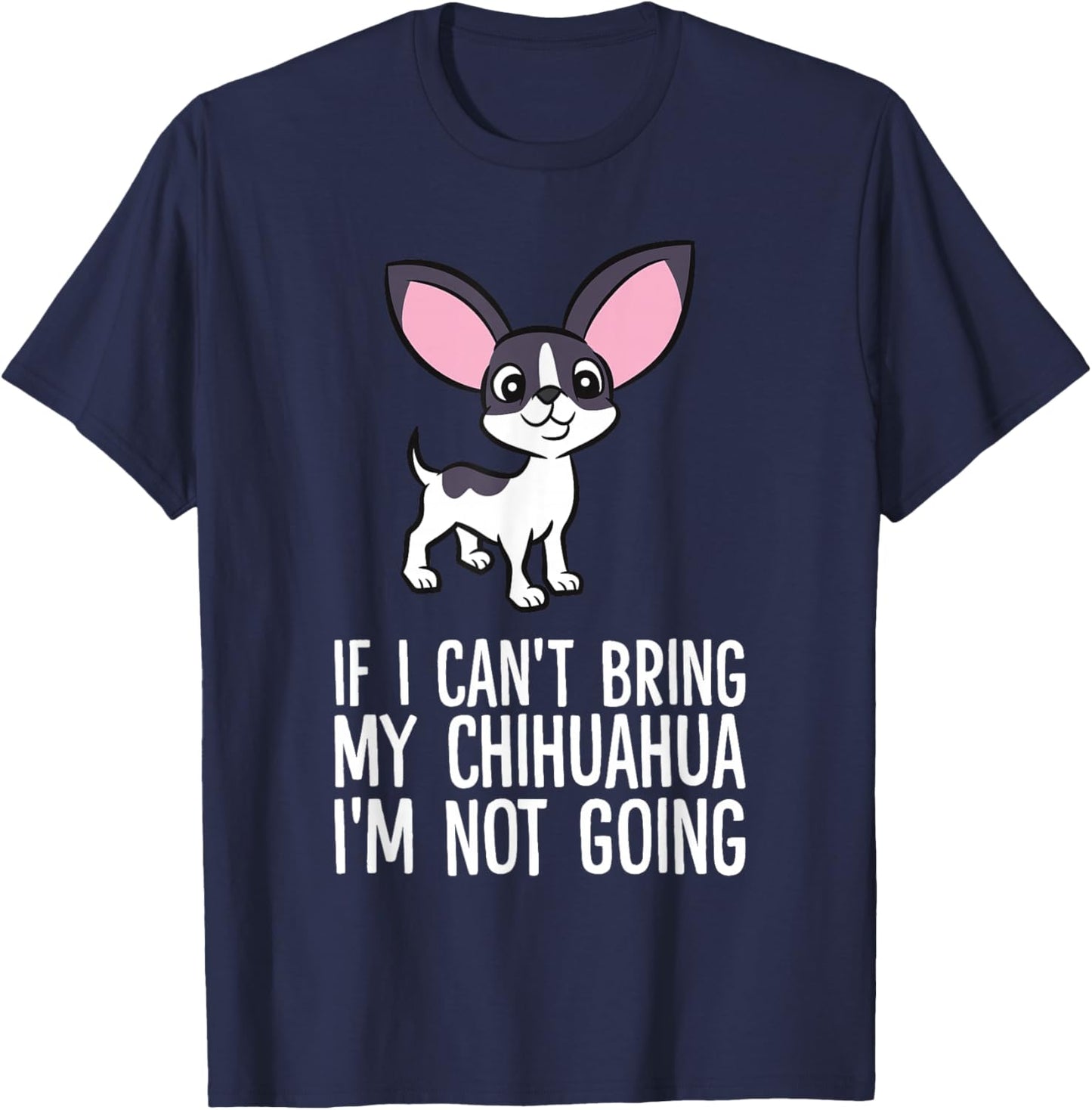 If I Can't Bring My Chihuahua I'm Not Going T-Shirt - T-Shirt | Navy