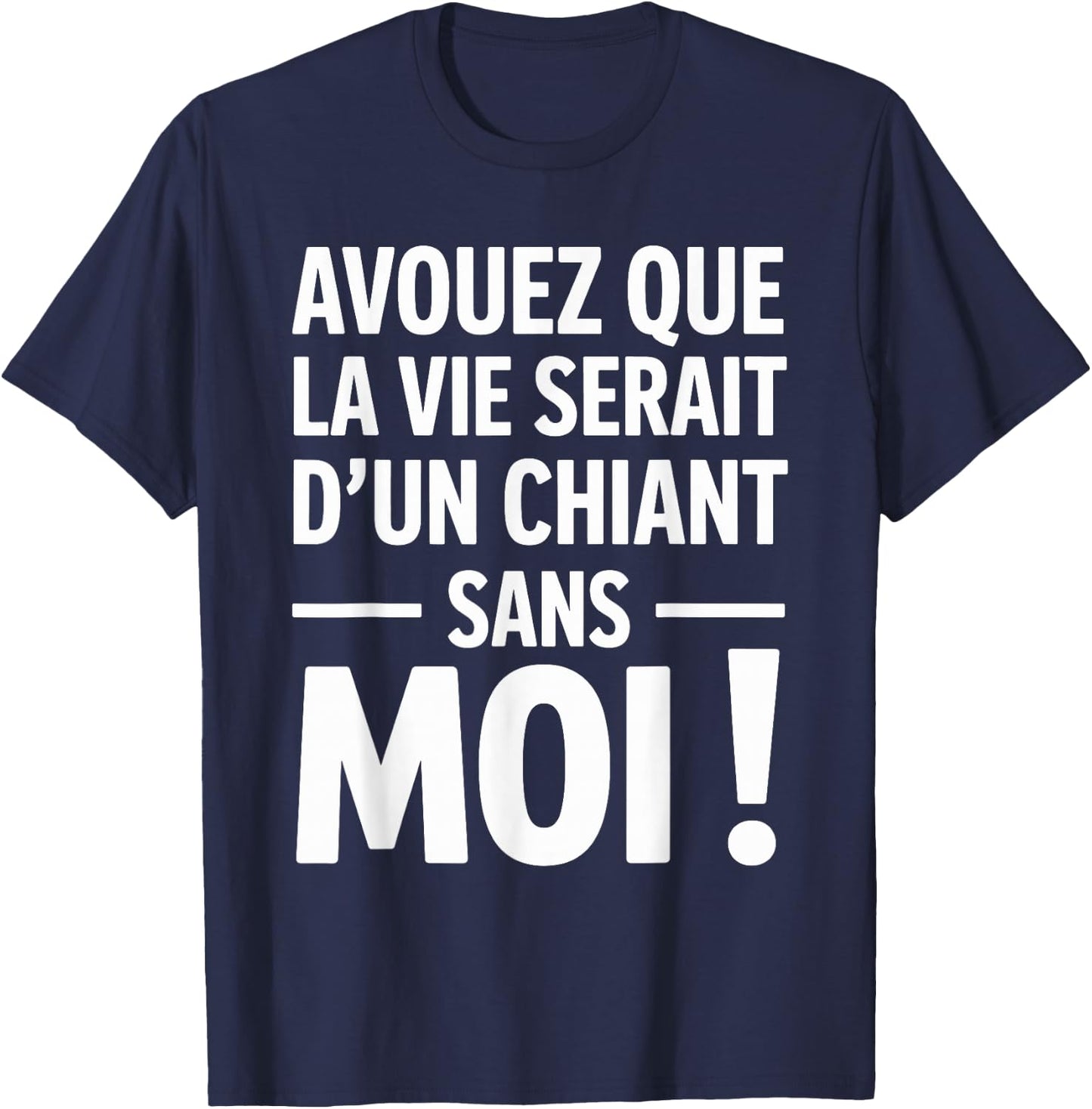 Admit That La Vie Serait D'Un Chiant sans Moi Humour Beauf T-Shirt - T-Shirt | Navy