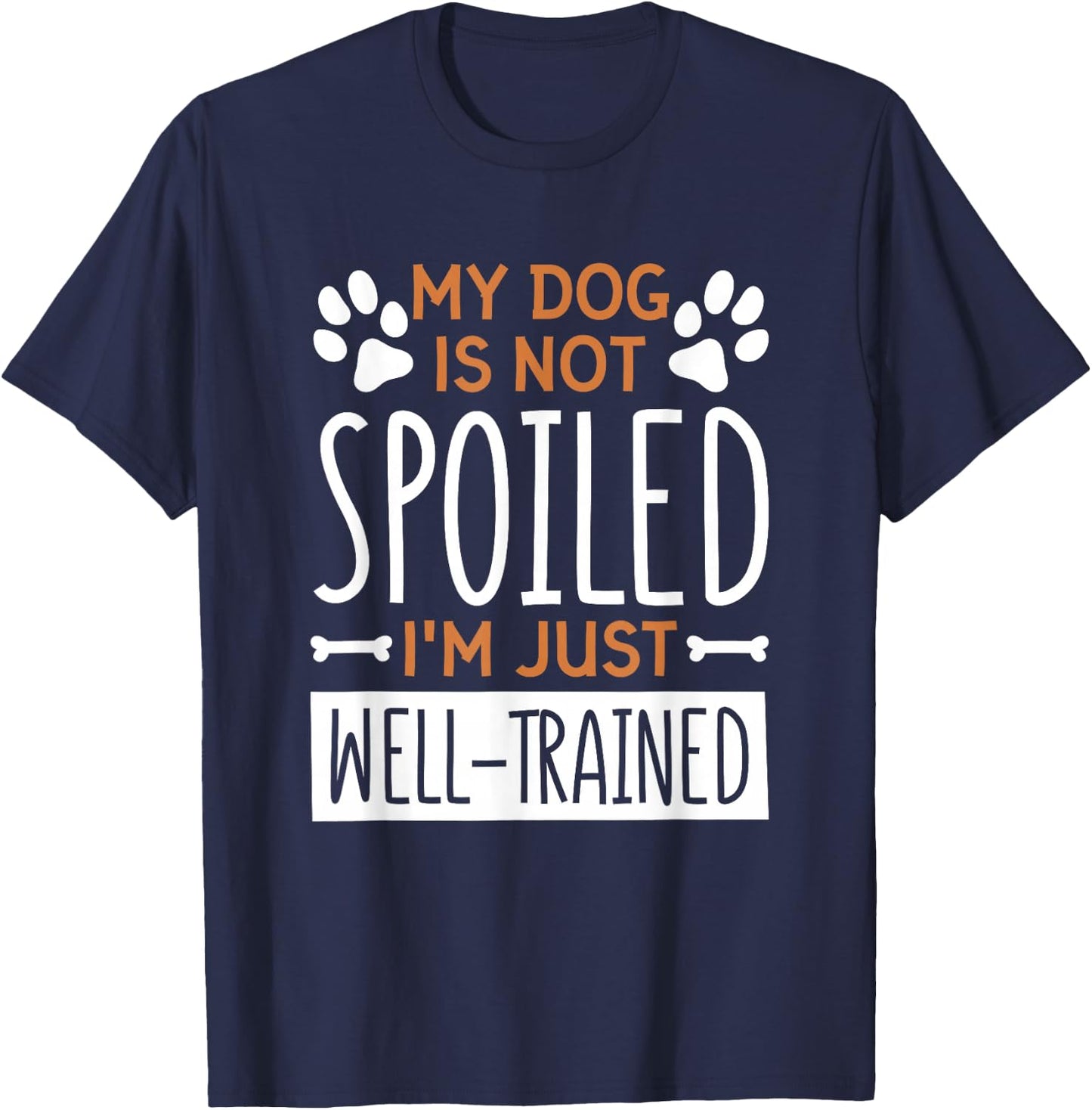 My Dog is Not Spoiled I'm Just Well Trained, Dog Lover T-Shirt - T-Shirt | Navy