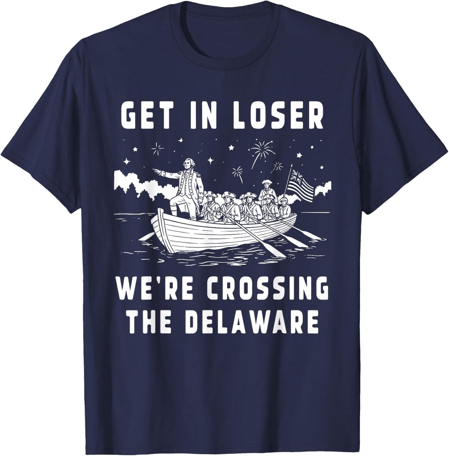 Get in Loser We're Crossing The Delaware America 4th of July T-Shirt - T-Shirt | Navy