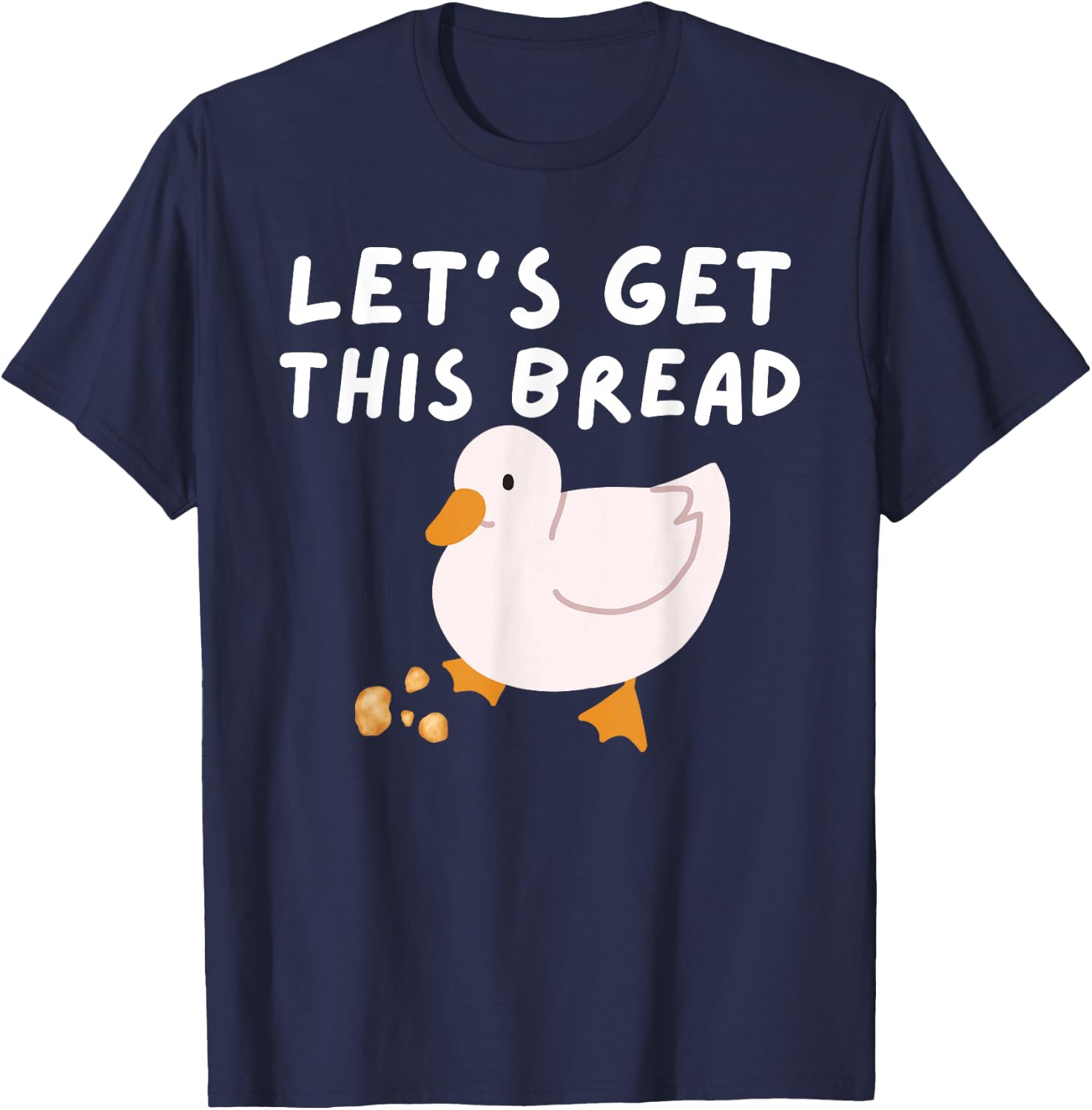 Let's Get This Bread - Duck Humor - Funny Duck Pun Meme T-Shirt - T-Shirt | Navy