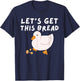 Let's Get This Bread - Duck Humor - Funny Duck Pun Meme T-Shirt - T-Shirt | Navy