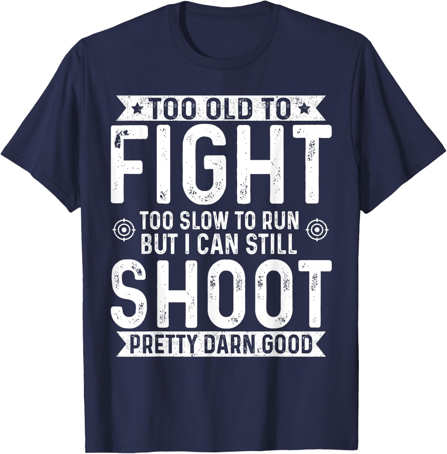 Too Old To Fight Too Slow To Run But I Can Still Shoot T-Shirt - T-Shirt | Navy