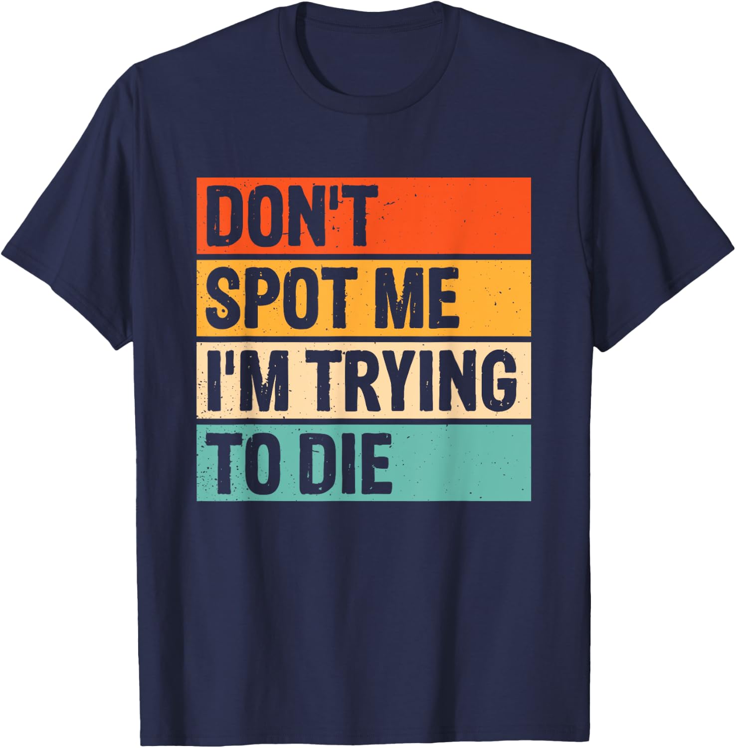 Don't Spot Me I'm Trying To Die Gym Workout T-Shirt - T-Shirt | Navy