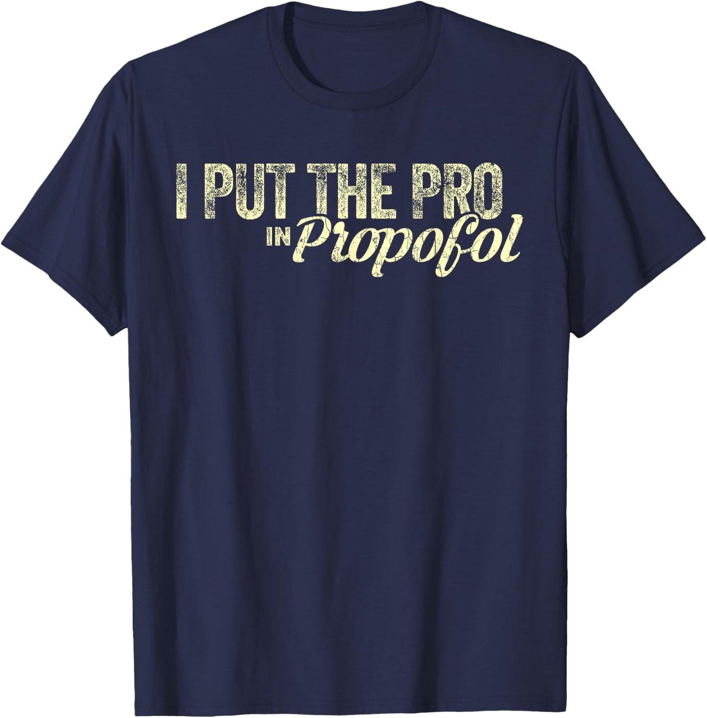 Funny Anesthesiologist Gift Anesthesiology Pro Propofol T-Shirt - T-Shirt | Navy
