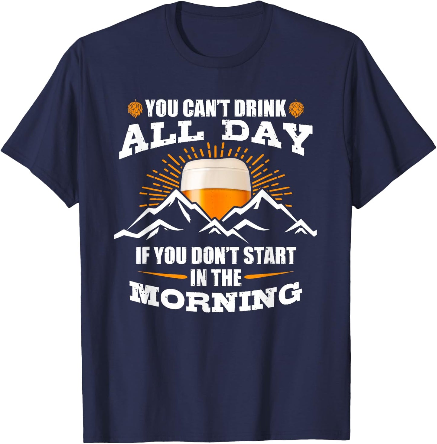 You Can't Drink All Day If You Don't Start In The Morning T-Shirt - T-Shirt | Navy
