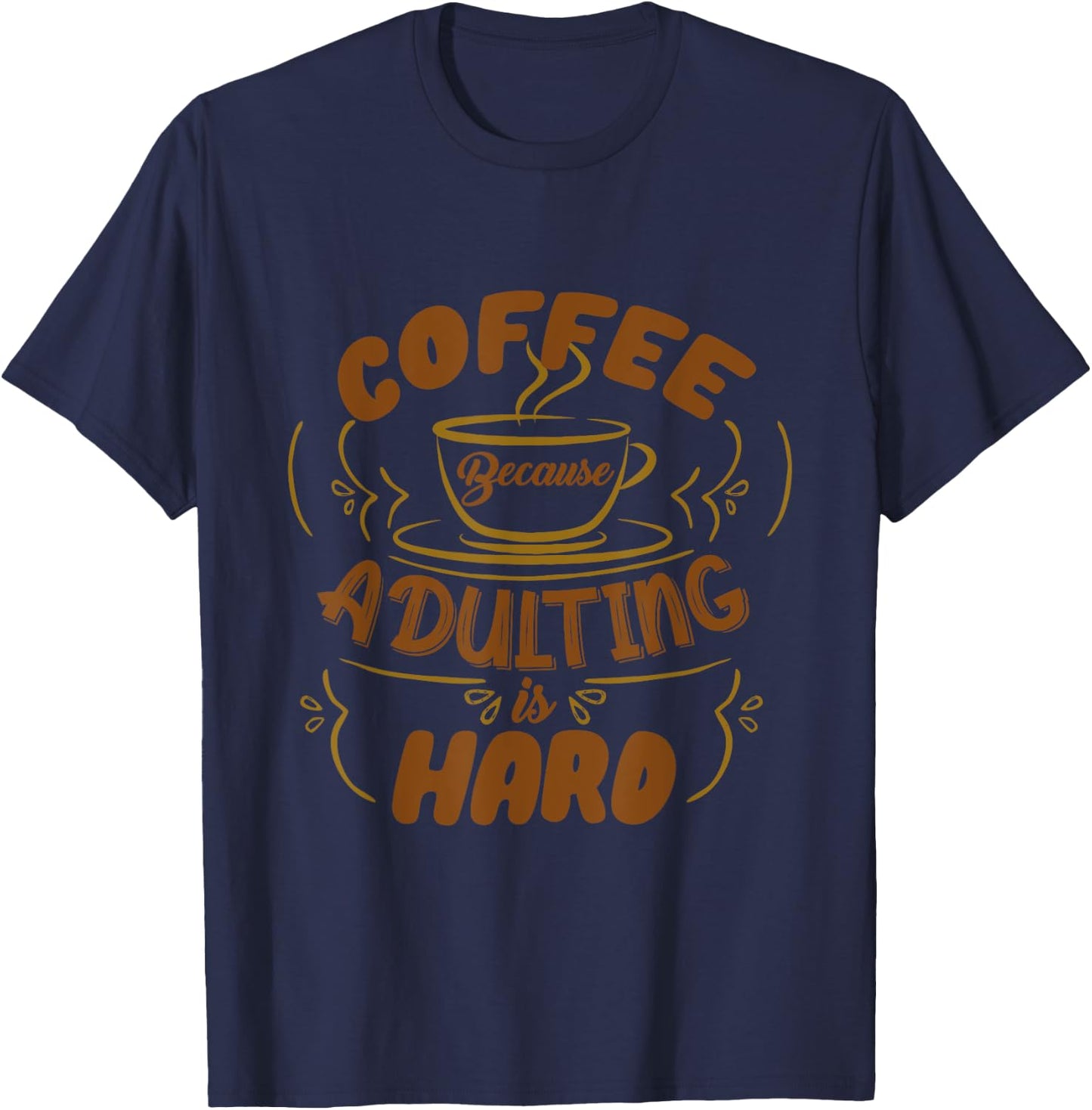 Funny Coffee Because Adulting is Hard Men Women Cafe Lovers T-Shirt - T-Shirt | Navy