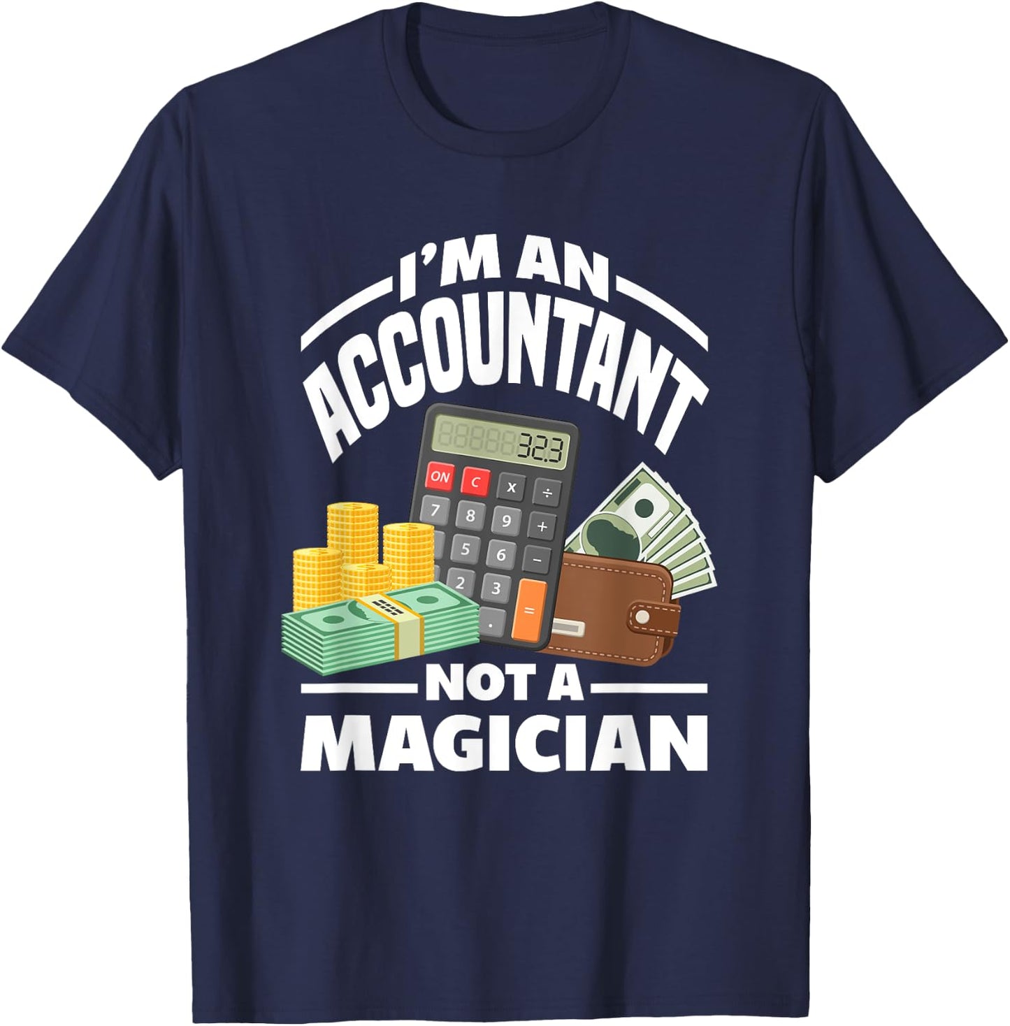 I'm An Accountant Not A Magician Funny Accountant T-Shirt - T-Shirt | Navy