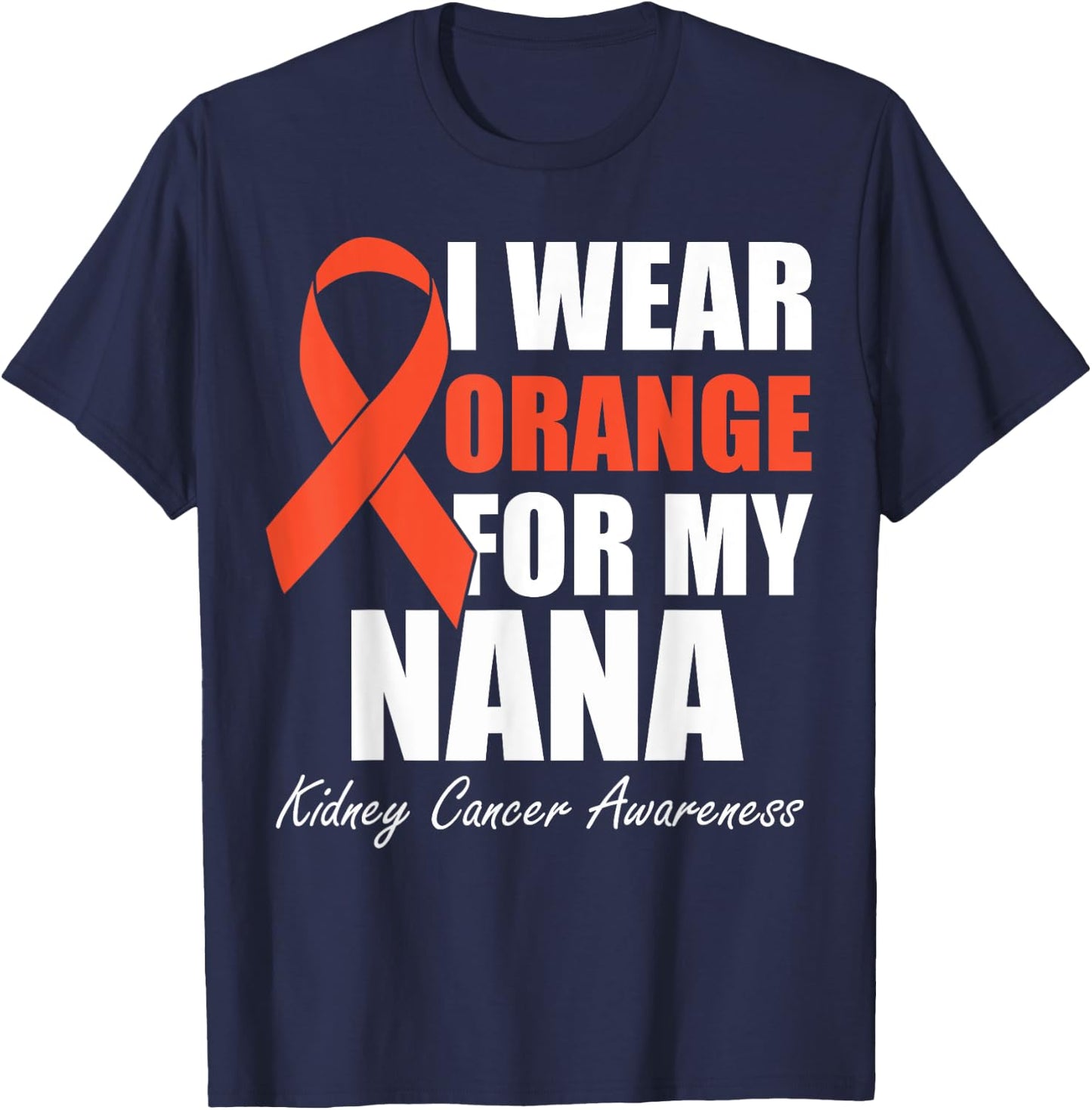 I Wear Orange For My Nana Kidney Cancer Awareness T-Shirt - T-Shirt | Navy