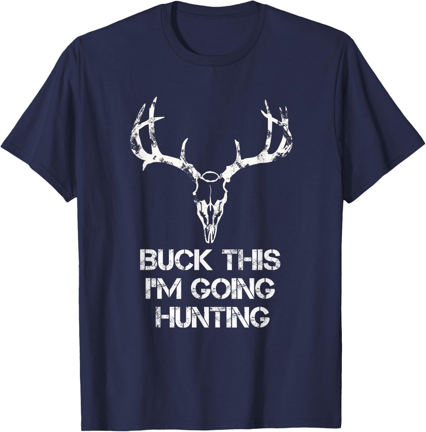 Buck This I'm Going Hunting T shirt - Deer Skull shirt T-Shirt - T-Shirt | Navy