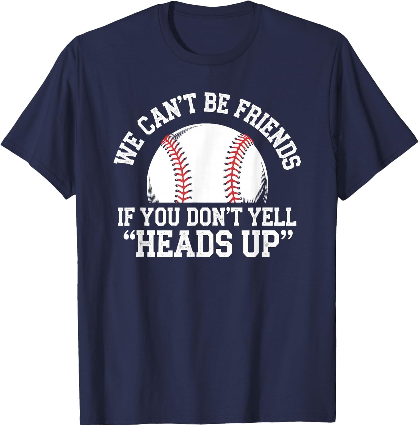 We Can't Be Friends If You Don't Yell Heads Up Baseball T-Shirt - T-Shirt | Navy