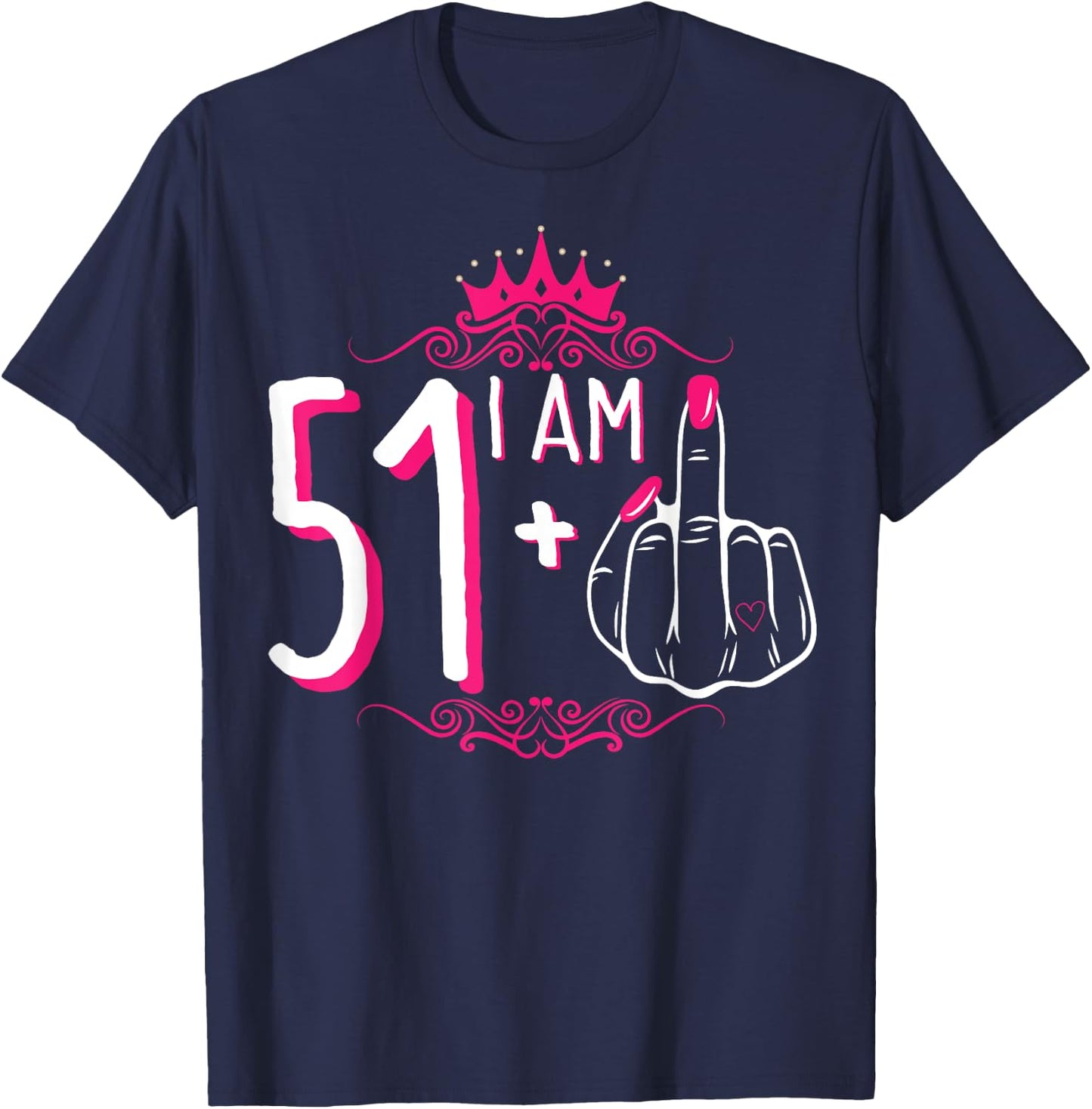 I Am 51 Plus 1 Middle Finger 51st Women's Birthday Funny T-Shirt - T-Shirt | Navy