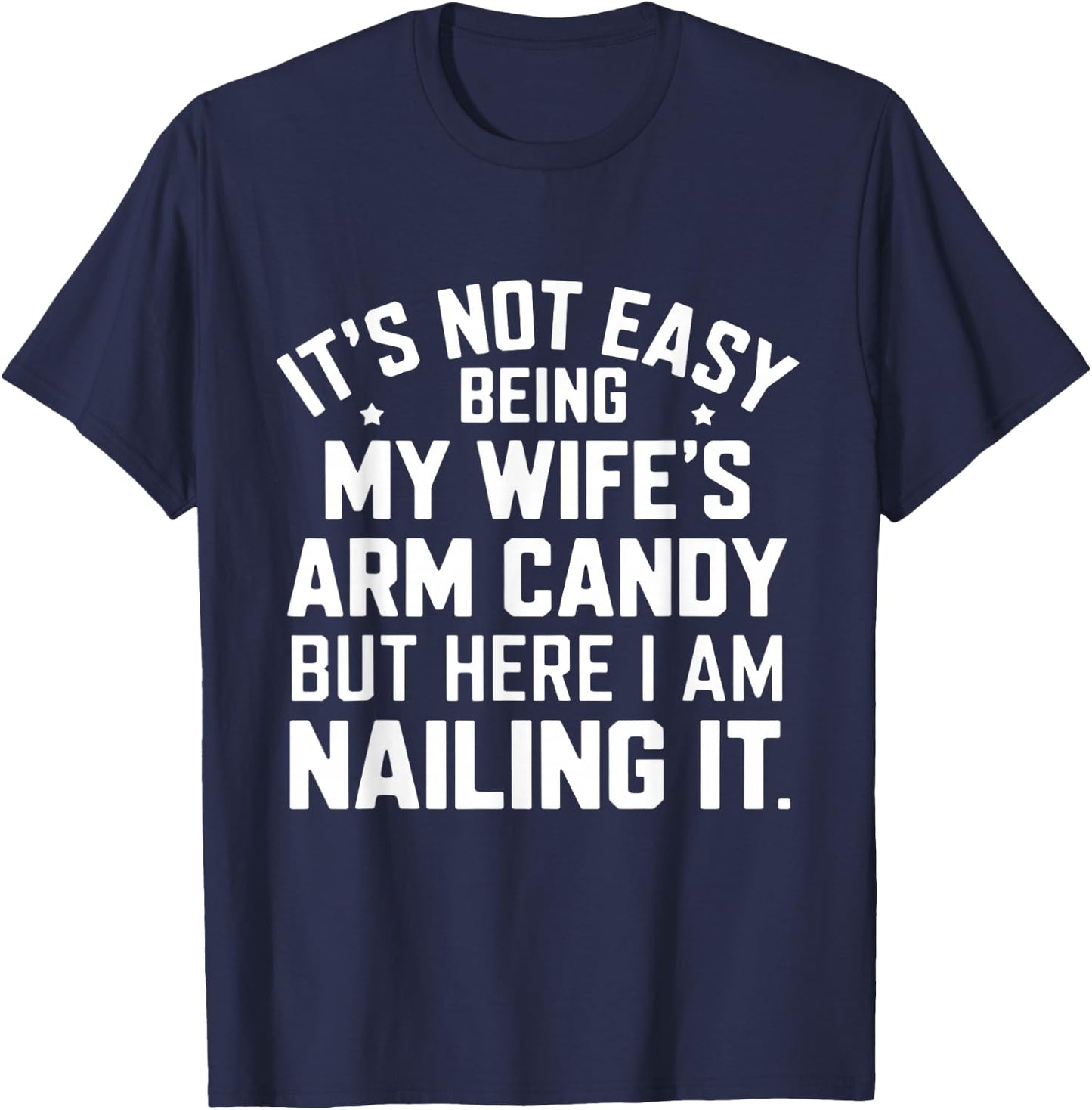 Funny It's Not Easy Being My Wife's Arm Candy Men T-Shirt - T-Shirt | Navy