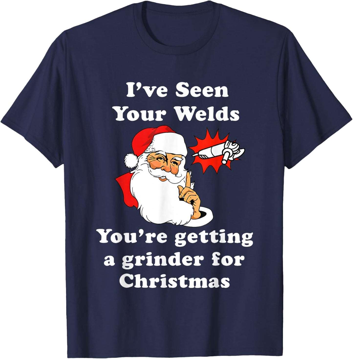 I Have Seen Your Welds You are Getting A Grinder T-Shirt - T-Shirt | Navy
